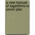 A New Manual Of Logarithms To Seven Plac