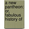 A New Pantheon: Or, Fabulous History Of door Samuel Boyse