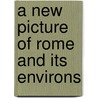 A New Picture Of Rome And Its Environs door Onbekend