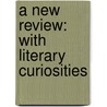 A New Review: With Literary Curiosities door Paul Henry Maty
