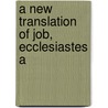 A New Translation Of Job, Ecclesiastes A door George Rapall Noyes