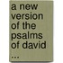 A New Version Of The Psalms Of David ...
