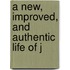 A New, Improved, And Authentic Life Of J