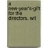 A New-Year's-Gift For The Directors. Wit