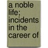 A Noble Life; Incidents In The Career Of