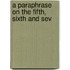 A Paraphrase On The Fifth, Sixth And Sev