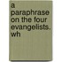 A Paraphrase On The Four Evangelists. Wh
