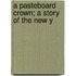 A Pasteboard Crown; A Story Of The New Y