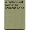 A Pastor's Last Words: Six Sermons On Sa door Onbekend