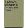 A Pastor's Selection Of Hymns And Tunes: door Onbekend