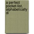 A Perfect Pocket-List, Alphabetically Di