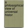 A Philosophical View Of Universal Histor by Unknown