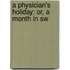 A Physician's Holiday: Or, A Month In Sw