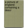 A Picture Of England: Containing A Descr door Onbekend