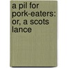 A Pil For Pork-Eaters: Or, A Scots Lance door Onbekend