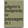 A Pilgrim's Footprints: Or Passages In T door Onbekend