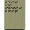 A Pinch Of Snuff: Composed Of Curious Pa door Pollexenes Digit Snift