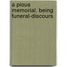 A Pious Memorial. Being Funeral-Discours door Onbekend