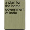 A Plan For The Home Government Of India door Henry Meredith Parker