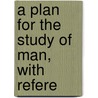 A Plan For The Study Of Man, With Refere door Arthur MacDonald