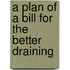 A Plan Of A Bill For The Better Draining