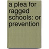 A Plea For Ragged Schools: Or Prevention by Unknown