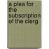 A Plea For The Subscription Of The Clerg