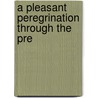 A Pleasant Peregrination Through The Pre by Unknown