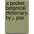 A Pocket Botanical Dictionary, By J. Pax