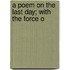 A Poem On The Last Day; With The Force O