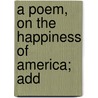 A Poem, On The Happiness Of America; Add by Unknown