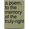 A Poem, To The Memory Of The Truly-Right by Unknown