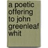 A Poetic Offering To John Greenleaf Whit