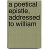 A Poetical Epistle, Addressed To William door Onbekend