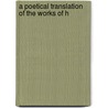 A Poetical Translation Of The Works Of H door Onbekend