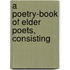 A Poetry-Book Of Elder Poets, Consisting