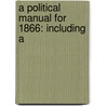 A Political Manual For 1866: Including A door Edward McPherson