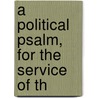 A Political Psalm, For The Service Of Th door Onbekend