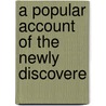 A Popular Account Of The Newly Discovere by Unknown
