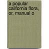 A Popular California Flora, Or, Manual O door Volney Rattan