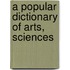 A Popular Dictionary Of Arts, Sciences
