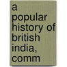 A Popular History Of British India, Comm by W.C. 1800-1849 Taylor