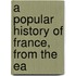 A Popular History Of France, From The Ea