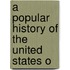 A Popular History Of The United States O
