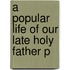 A Popular Life Of Our Late Holy Father P