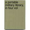 A Portable Military Library, In Four Vol door Onbekend
