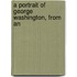 A Portrait Of George Washington, From An
