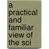 A Practical And Familiar View Of The Sci by Unknown