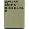 A Practical Course Of French Lessons, Or door Hallard