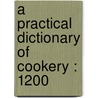 A Practical Dictionary Of Cookery : 1200 by Ethel S. Meyer